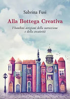 Alla bottega creativa. I bambini artigiani della narrazione e della creativita d