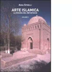 Arte islamica La misura del metafisico vol 2 di Anna Spinelli
