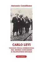 CARLO LEVI Viaggio nella simbologia del mondo contadino e palingenesi sociale