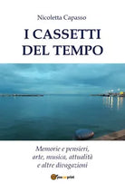 I cassetti del tempo. Memorie e pensieri, arte, musica, attualita e altre divaga