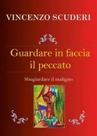 Guardare in faccia il peccato Sbugiardare il maligno di Vincenzo Scuderi