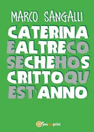 Caterina e altre cose che ho scritto quest’anno, Marco Sangalli, 2017, Youc.