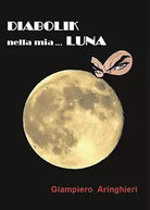 Diabolik nella mia... Luna di Giampiero Aringhieri - Youcanprint 2017
