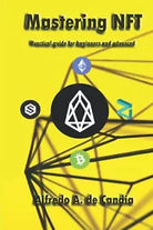 Mastering NFT: Practical guide for beginners and advanced di Alfredo Antonio De