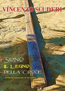 Sono il legno della Croce Immedesimazione di un uomo di Vincenzo Scuderi