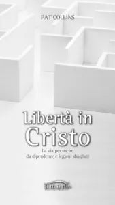Libert in Cristo La via per uscire da dipendenze e legami sbagliati di Pat Co