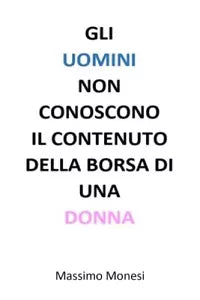 Gli uomini non conoscono il contenuto della borsa di una donna di Massimo Mones