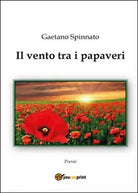 Il vento tra i papaveri di Gaetano Spinnato, 2014, Youcanprint