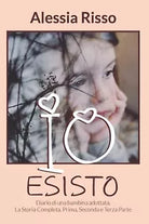 Io esisto. Diario di una bambina adottata. La Storia Completa. I, II, III