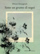 Sono un grumo di sogni di Miriam Romagnolo, 2018, Ali Ribelli Edizioni