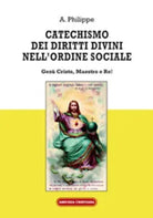 Catechismo dei diritti divini nell’ordine sociale. Gesu Cristo, Maestro e Re! di