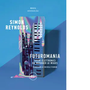 Futuromania Sogni elettronici da Moroder ai Migos di Simon Reynolds