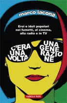 C era una volta una generazione. Eroi e idoli popolari nei fumetti, al cinema, a
