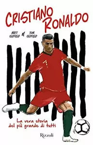 Cristiano Ronaldo La vera storia del pi grande di tutti