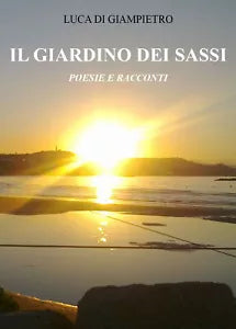 Il giardino dei sassi. Poesie e racconti di Luca Di Giampietro, 2021, Youcanpr