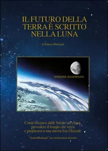 Il futuro della Terra e scritto nella Luna. Come liberarsi dalle bufale del ...