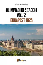 Olimpiadi di scacchi. Vol. 2 Budapest 1926 di Luca Montarolo, 2018, Youcanpri