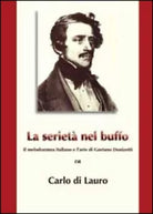 La serieta nel buffo. Il melodramma italiano e l’arte di Gaetano Donizetti di Ca
