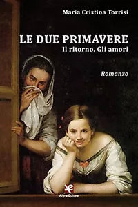 Le due primavere. Il ritorno. Gli amori, Maria Cristina Torrisi, Algra Editore