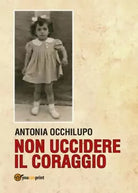 Non uccidere il coraggio di Antonia Occhilupo, 2017, Youcanprint