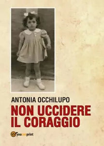 Non uccidere il coraggio di Antonia Occhilupo, 2017, Youcanprint