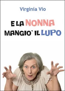 E la nonna mangio il lupo di Virginia Vio, 2016, Youcanprint