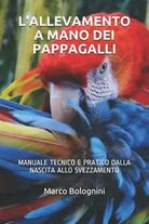 L’ allevamento a Mano Dei Pappagalli Manuale Tecnico e Pratico Dalla Nascita All