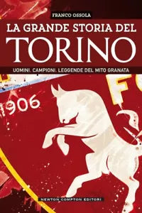 La grande storia del Torino Uomini Campioni Leggende del mito granata