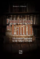 Foundations of Faith A Systematic Approach to the Subject of Faith di Terrance