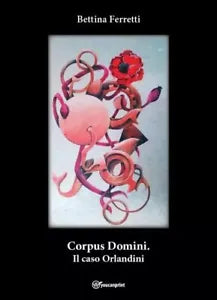 Corpus Domini Il caso Orlandini di Bettina Ferretti