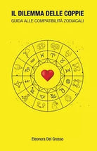 Il dilemma delle coppie - guida alle compatibilita zodiacalI E. del Grosso