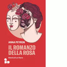 Il romanzo della rosa Storie di un fiore di Anna Peyron