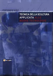 Tecnica della scultura applicata alle nuove tecnologie, Fortunato Violi, 2020