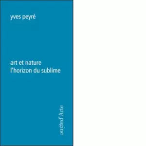 Art et nature l horizon du sublime di Yves Peyr
