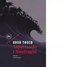Aspettando i naufraghi di Orso Tosco