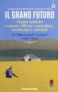 Il grano futuro Grani antichi e nuove filiere contadine