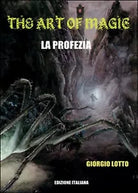 The Art Of Magic - La Profezia di Giorgio Lotto, 2016, Youcanprint