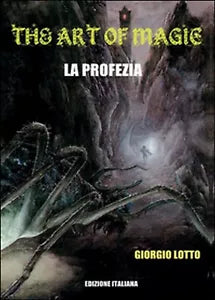 The Art Of Magic - La Profezia di Giorgio Lotto, 2016, Youcanprint