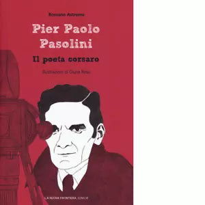 Pier Paolo Pasolini Il poeta corsaro di Rossano Astremo