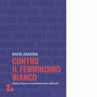 Contro il femminismo bianco di Rafia Zakaria