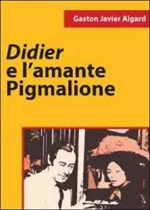 Didier e l’amante pigmalione di Gaston Javier Algard, 2011, Youcanprint