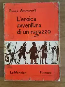 L eroica avventura di un ragazzo - R. Ammannati - Le Monnier - 1965 - AR