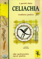 I perche della celiachia. Ricettario pratico. Alta gastronomia senza glutine di