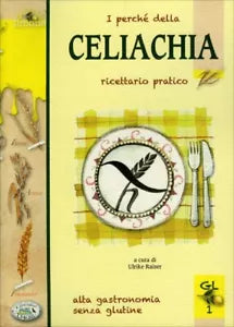 I perche della celiachia. Ricettario pratico. Alta gastronomia senza glutine di