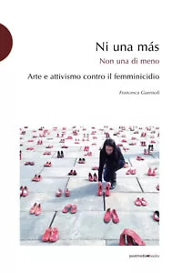 Ni una m s Arte e attivismo contro il femminicidio