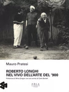 Roberto Longhi nel vivo dell arte del 900