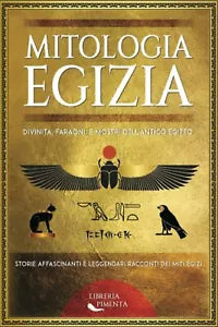 Mitologia Egizia: Divinita, Faraoni, e Mostri dell’Antico Egitto: Storie Affasci