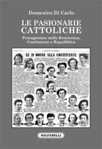 Le pasionarie cattoliche. Protagoniste nella Resistenza, Costituente e Repubblic