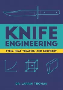 Knife Engineering Steel, Heat Treating, and Geometry di Larrin Thomas, 2020, I