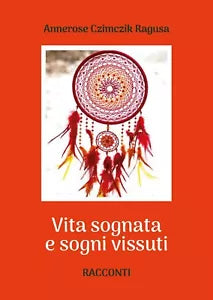 Vita sognata e sogni vissuti di Annerose Czimczik Ragusa, 2019, Youcanprint